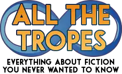 All The Tropes, Everything About Fiction You Never Wanted To Know