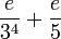 \frac{e}{3^4} + \frac{e}{5}