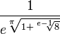 \frac {1} {e^ {\sqrt[\pi] {1 + \sqrt[e-1] 8}} }