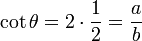 \cot \theta = 2\cdot\frac{1}{2} = \frac{a}{b}