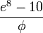 \frac {e^8 - 10} {\phi}