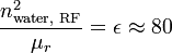 \frac{n_{\text{water, RF}}^2}{\mu_r}=\epsilon\approx 80
