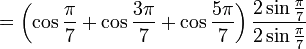 = \left( \cos \frac{\pi}{7} + \cos \frac{3\pi}{7} + \cos \frac{5\pi}{7} \right) \frac{2 \sin\frac{\pi}{7}}{2 \sin\frac{\pi}{7}}