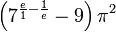 \left( 7^ {\frac{e}{1} - \frac{1}{e}} - 9 \right) \pi^2