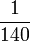 \frac{1}{140}