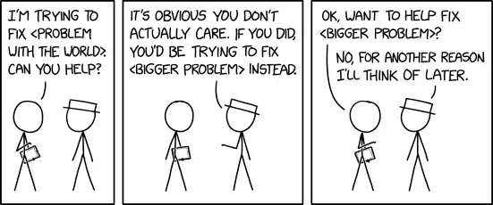 Your point that the world contains multiple problems is a real slam-dunk argument against fixing any of them.