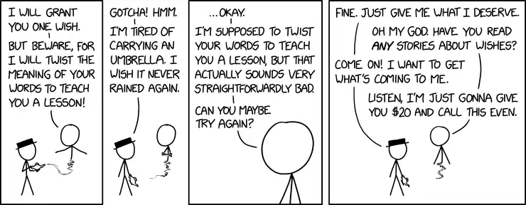 "I wish for everything in the world. All the people, money, trees, etc." "Are you SURE you--" "And I want you to put it in my house."