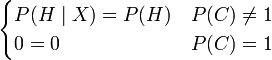 \begin{cases}P(H \mid X) = P(H) & P(C) \neq 1 \\ 0 = 0 & P(C) = 1 \end{cases}