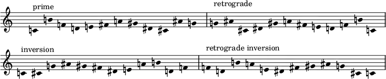 % C, B, F, D, E, F♯, A, G♯, D♯, C♯, A♯, G
\fixed c' {
\hide Staff.TimeSignature
\hide Staff.Stem
\accidentalStyle dodecaphonic
\clef treble
\cadenzaOn
c4^"prime" b f d e fs a gs ds cs as g \bar "|"
g^"retrograde" as cs ds gs a fs e d f b c \bar "|"
c^"inversion" cs g as gs fs ds e a b d f \bar "|"
f^"retrograde inversion" d b a e ds fs gs as g cs c \bar "|"
}