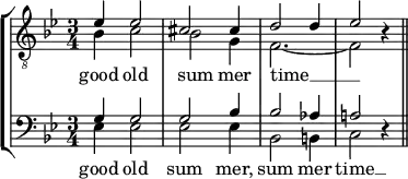 {
\new StaffGroup <<
\new Staff <<
\new Voice \relative c' {
\stemUp \clef "G_8" \key bes \major \time 3/4
es4 es2 cis2 cis4 d2 d4 es2 r4
}
\new Voice \relative c' {
\stemDown
bes4 c2 bes2 g4 f2._~ f2 s4
}
\addlyrics { good old sum mer time __ }
>>
\new Staff <<
\new Voice \relative c' {
\stemUp \clef F \key bes \major \time 3/4
g4 g2 g2 bes4 bes2 aes4 a!2 r4
}
\new Voice \relative c {
\stemDown
es4 es2 es2 es4 bes2 b4 c2 s4 \bar "||"
}
\addlyrics { good old sum mer, sum mer time __ }
>>
>> }