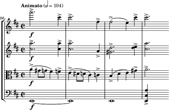 
\new StaffGroup <<
  \new Staff { \relative c''' {
    \key d \major \clef treble
    \set Staff.midiInstrument = "violin"
    \tempo "Animato" 2 = 104
    \set Score.currentBarNumber = #86 \bar ""
    \time 2/2
    a'2.->\f cis,4-> | cis2.-> fis,4-> | fis2->( e4) cis'-> | cis2.->
  }}
  \new Staff { \relative c'' {
    \key d \major \clef treble
    \set Staff.midiInstrument = "violin"
    <cis a'>2.->\f q4-> | q2.-> a4-> | <gis d'>2.-> <d' e>4-> | <cis a'>2.
  }}
  \new Staff { \relative c'' {
    \key d \major \clef alto
    \set Staff.midiInstrument = "violin"
    a4->(\f gis8 g fis4) f-> | e->( dis8 d cis4) c-> | b->( d e) gis-> | a2.->
  }}
  \new Staff { \relative c {
    \key d \major \clef bass
    \set Staff.midiInstrument = "cello"
    e,1\f ~ | e | e | <e cis' a'>4-> s2
  }}
>>
