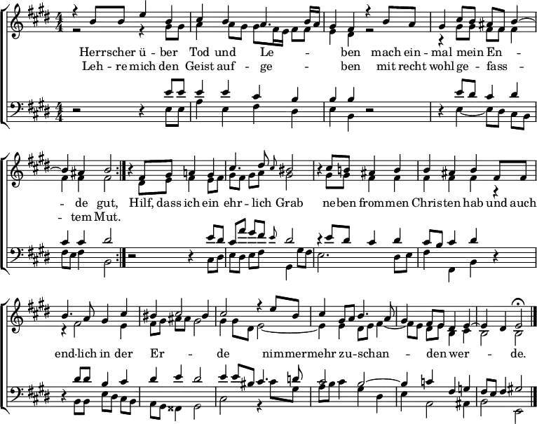 
\header { tagline = " " }
\layout { indent = 0 \context { \Score \remove "Bar_number_engraver" } }
global = { \key e \major \numericTimeSignature \time 4/4 \set Score.tempoHideNote = ##t \set Timing.beamExceptions = #'()}

\score {
  \new ChoirStaff <<
    \new Staff \with { midiInstrument = "choir aahs" \consists Merge_rests_engraver }
    <<
      \new Voice = "soprano" { \voiceOne
        \relative c'' { \global
          \tempo 4=72
          \repeat volta 2 { r4 b8 b e4 b |
          cis b a4. b16 a |
          gis4 fis r b8 a |
          gis4 cis8 b ais fis b4 ~ |
          b ais b2 } |
          r4 fis8 gis a!4 gis |
          cis4. dis8 \grace { cis } bis2 |
          r4 cis8 b! ais4 b |
          b ais b fis8 fis |
          b4. a8 gis4 cis |
          bis cis2 bis4 |
          cis2 r4 e8 b |
          cis4 gis8 a b4. a8 |
          gis4 fis8 e dis4 e ~ |
          e dis \tempo 4=50 e2\fermata \bar "|."
        }
      }
      \new Voice = "alto" { \voiceTwo
        \relative c'' { \global
          r2 r4 gis8 gis |
          a4 a8 gis gis fis16 e fis8 fis |
          e4 dis r2 |
          r4 gis8 gis fis fis fis4 |
          fis fis fis2 |
          r4 dis8 e fis4 e8 fis |
          gis fis gis a gis2 |
          r4 gis8 gis fis4 fis |
          fis fis fis r |
          r fis2 e4 |
          fis8 gis ais ais gis2 |
          gis4 gis8 dis e2 ~ |
          e4 e dis8 e fis4 ~|
          fis8 e dis e b4 cis |
          b2 b
        }
      }
    >>
    \new Lyrics \lyricsto "soprano" {
      <<
        { Herr -- scher ü -- ber Tod und Le -- _ _ _ ben
          mach ein -- mal mein _ En -- _ _ de gut, }
          \new Lyrics { \set associatedVoice = "soprano" {
                        Leh -- re mich den Geist auf -- ge -- _ _ _ ben
                        mit recht wohl -- ge -- _ fass -- _ _ tem Mut. }
          }
      >>
      Hilf, dass ich ein ehr -- lich Grab
      ne -- ben from -- men Chris -- ten hab
      und auch end -- lich in der Er -- _ _ de
      nim -- mer -- mehr zu -- _ schan -- _ _ den _ wer -- _ _ de.
    }
    \new Staff \with { midiInstrument = "choir aahs" \consists Merge_rests_engraver }
    <<
      \clef bass
      \new Voice = "tenor" { \voiceOne
        \relative c' { \global
          r2 r4 e8 e |
          e4 e cis b |
          b b r2 |
          r4 e8 dis cis4 dis |
          cis cis dis2 |
          r2 r4 e8 dis |
          cis a' gis fis \grace { e } dis2 |
          r4 e8 dis cis4 dis |
          cis8 b cis4 dis r |
          r dis8 dis b4 cis |
          dis e dis2 |
          e4 e8 bis cis4. d8 |
          cis2 b ~ |
          b4 c fis, g |
          fis8 e fis4 gis!2
        }
      }
      \new Voice = "bass" { \voiceTwo
        \relative c, { \global
          r2 r4 e'8 e |
          a4 e fis dis |
          e b r2 |
          r4 e ~ e8 dis cis b |
          fis' e fis4 b,2 |
          r2 r4 cis8 dis |
          e dis e fis gis,4 gis'8 fis |
          e2. dis8 e |
          fis4 fis, b r |
          r b8 b e dis cis b |
          a gis fisis4 gis2 |
          cis2 r4 cis'8 gis |
          a b cis4 gis dis |
          e a,2 ais4 |
          b2 e,
        }
      }
    >>
  >>
  \layout { }
}
\score {
  \unfoldRepeats {
  \new ChoirStaff <<
    \new Staff \with { midiInstrument = "choir aahs" \consists Merge_rests_engraver }
    <<
      \new Voice = "soprano" { \voiceOne
        \relative c'' { \global
          \tempo 4=72
          \repeat volta 2 { r4 b8 b e4 b |
          cis b a4. b16 a |
          gis4 fis r b8 a |
          gis4 cis8 b ais fis b4 ~ |
          b ais b2 } |
          r4 fis8 gis a!4 gis |
          cis4. dis8 cis4 bis4 |
          r4 cis8 b! ais4 b |
          b ais b fis8 fis |
          b4. a8 gis4 cis |
          bis cis2 bis4 |
          cis2 r4 e8 b |
          cis4 gis8 a b4. a8 |
          gis4 fis8 e dis4 e ~ |
          e dis \tempo 4=50 e2\fermata \bar "|." |
          r4
        }
      }
      \new Voice = "alto" { \voiceTwo
        \relative c'' { \global
          \repeat volta 2 { r2 r4 gis8 gis |
          a4 a8 gis gis fis16 e fis8 fis |
          e4 dis r2 |
          r4 gis8 gis fis fis fis4 |
          fis fis fis2 } |
          r4 dis8 e fis4 e8 fis |
          gis fis gis a gis2 |
          r4 gis8 gis fis4 fis |
          fis fis fis r |
          r fis2 e4 |
          fis8 gis ais ais gis2 |
          gis4 gis8 dis e2 ~ |
          e4 e dis8 e fis4 ~|
          fis8 e dis e b4 cis |
          b2 b |
          r4
        }
      }
    >>
    \new Lyrics \lyricsto "soprano" {
      <<
        { Herr -- scher ü -- ber Tod und Le -- _ _ _ ben
          mach ein -- mal mein _ En -- _ _ de gut, }
          \new Lyrics { \set associatedVoice = "soprano" {
                        Leh -- re mich den Geist auf -- ge -- _ _ _ ben
                        mit recht wohl -- ge -- _ fass -- _ _ tem Mut. }
          }
      >>
      Hilf, dass ich ein ehr -- lich Grab
      ne -- ben from -- men Chris -- ten hab
      und auch end -- lich in der Er -- _ _ de
      nim -- mer -- mehr zu -- _ schan -- _ _ den _ wer -- _ _ de.
    }
    \new Staff \with { midiInstrument = "choir aahs" \consists Merge_rests_engraver }
    <<
      \clef bass
      \new Voice = "tenor" { \voiceOne
        \relative c' { \global
          \repeat volta 2 { r2 r4 e8 e |
          e4 e cis b |
          b b r2 |
          r4 e8 dis cis4 dis |
          cis cis dis2 } |
          r2 r4 e8 dis |
          cis a' gis fis e4 dis4 |
          r4 e8 dis cis4 dis |
          cis8 b cis4 dis r |
          r dis8 dis b4 cis |
          dis e dis2 |
          e4 e8 bis cis4. d8 |
          cis2 b ~ |
          b4 c fis, g |
          fis8 e fis4 gis!2 |
          r4
        }
      }
      \new Voice = "bass" { \voiceTwo
        \relative c, { \global
          \repeat volta 2 { r2 r4 e'8 e |
          a4 e fis dis |
          e b r2 |
          r4 e ~ e8 dis cis b |
          fis' e fis4 b,2 } |
          r2 r4 cis8 dis |
          e dis e fis gis,4 gis'8 fis |
          e2. dis8 e |
          fis4 fis, b r |
          r b8 b e dis cis b |
          a gis fisis4 gis2 |
          cis2 r4 cis'8 gis |
          a b cis4 gis dis |
          e a,2 ais4 |
          b2 e, |
          r4
        }
      }
    >>
  >>
  }
  \midi { }
}
