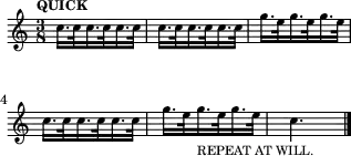 
\header {tagline = ##f}
\score {
  \new Staff \with{ \magnifyStaff #3/4 }{
    \transposition ais     %
    \override Score.MetronomeMark.font-size = #-2
    \tempo "QUICK"
    \tempo 8. = 132
    \time 3/8 
    \set Staff.midiInstrument = #"trombone"
    \override Score.SpacingSpanner #'common-shortest-duration = #(ly:make-moment 1 4)
    \new Voice {
      \relative c'' {c16. c32 c16. c32 c16. c32 c16. c32 c16. c32 c16. c32 g'16. e32 g16. e32 g16. e32 
                     c16. c32 c16. c32 c16. c32 g'16. e32 g16._"REPEAT AT WILL." e32 g16. e32 c4.\bar "|."
      }
    }
  }
  \layout {indent = 0\mm line-width = 78\mm}
  \midi {}
}