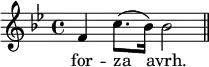 \relative f' { \key bes \major \time 4/4 f4 c'8.( bes16) bes2 \bar "||" }
\addlyrics { for -- za avrh. }