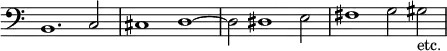 { \override Score.TimeSignature #'stencil = ##f \clef bass \time 4/2 { b,1. c2 | cis1 d ~ | d2 dis1 e2 | fis1 g2 gis-\markup { etc. } | } }