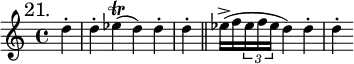 { \mark "21." \time 4/4 \partial 4 \relative d'' {
  d4-. d-. | ees(\trill d) d-. d-. \bar "||"
  ees16->( f \tuplet 3/2 { ees f ees } d4) d-. d-. | } }