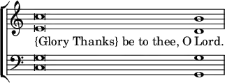 \new ChoirStaff << \override Score.TimeSignature #'stencil = ##f
\new Staff \relative c'' { \time 3/1 <c e,>\breve <b d,>1 }
\addlyrics { \override LyricText.self-alignment-X = #LEFT "{Glory Thanks} be to thee, O" Lord. }
\new Staff \relative c { \clef bass <c g'>\breve <g g'>1 } >>
