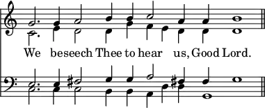{ \override Score.TimeSignature #'stencil = ##f \time 8/2 << \relative g' { << { g2. g4 a2 b4 b c2 a4 a b1 \bar "||" } \\ { c,2. e4 d2 d4 g f e d d d1 } >> }
\new Lyrics \lyricsto "1" { We be -- seech Thee to hear us, Good Lord. }
\new Staff { \clef bass << { e2. e4 fis2 g4 g a2 fis!4 fis g1 } \\ { c2. c4 c2 b,4 b, a, d4 d g,1 } >> } >> }