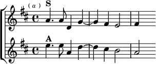  \new ChoirStaff <<
  \new Staff \relative a' { \key d \major \time 4/4 \mark \markup \tiny { ( \italic a ) }
    a4.^\markup \bold "S" a8 d,4 g ~ | g fis e2 | fis4 s }
  \new Staff \relative e'' { \key d \major
    e4.^\markup \bold "A" e8 a,4 d ~ d cis b2 | a } >>