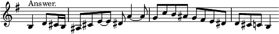 { \relative b { \key e \minor \time 4/4 \override Score.TimeSignature #'stencil = ##f \partial 2
 b4^"Answer." d8 cis16 b | ais8 cis e ~ e8 dis a'4 ~ |
 a8 g c b ais g fis e | dis d cis c b4 } }