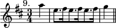 { \time 3/4 \key d \major \partial 4 \mark \markup { \smaller 9. } \relative a'' { a4 | e8.[ fis16 e8. fis16 e8. fis16] | g4 \bar "||" } }