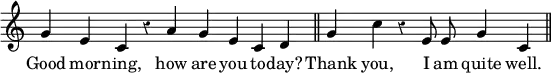 { \override Score.TimeSignature #'stencil = ##f \override Score.Rest #'style = #'classical \relative g' { \cadenzaOn g4 e c r a' g e c d \bar "||" g c r e,8 e g4 c, \bar "||" }
\addlyrics { Good mor -- ning, how are you to -- day? Thank you, I am quite well. } }