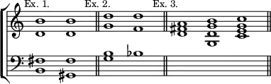\new ChoirStaff << \override Score.TimeSignature #'stencil = ##f
\new Staff \relative b' { \mark \markup \small "Ex. 1." \cadenzaOn <b d,>1 q \bar "||" \mark \markup \small "Ex. 2." <d g,> <d f,> \bar "||" \mark \markup \small "Ex. 3." <a fis d \glissando > <b g d g,> <c g e c> \bar "||" }
\new Staff \relative f { \clef bass \cadenzaOn <fis b,>1 <fis gis,> <g b> bes s s s } >>