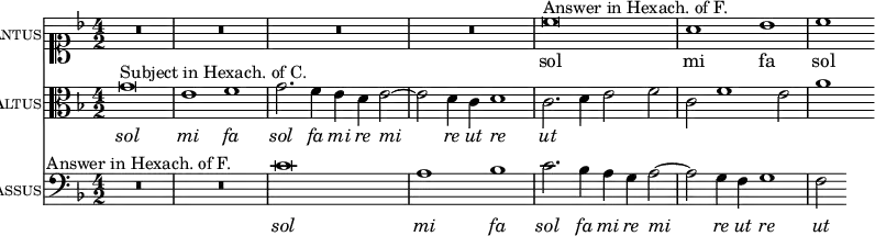 { \time 4/2 << 
\new Staff { \set Staff.vocalName = \markup \smallCaps Cantus \clef soprano \key f \major \relative c'' { R1*8 | c\breve^"Answer in Hexach. of F." a1 bes c } } \addlyrics { sol mi fa sol }
\new Staff { \set Staff.vocalName = \markup \smallCaps Altus \clef alto \key f \major \relative g' { g\breve^"Subject in Hexach. of C." e1 f g2. f4 e d e2 ~ e d4 c d1 | c2. d4 e2 f c f1 e2 a1 } } \addlyrics { \override LyricText #'font-shape = #'italic sol mi fa sol fa mi re mi re ut re ut }
\new Staff { \set Staff.vocalName = \markup \smallCaps Bassus \clef bass \key f \major { R1*4^"Answer in Hexach. of F." c'\breve a1 bes c'2. bes4 a g a2 ~ a g4 f g1 f2 } \addlyrics { \override LyricText #'font-shape = #'italic sol mi fa sol fa mi re mi re ut re ut } } >> }