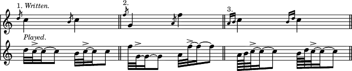 { << \new Staff \relative d'' { \override Score.TimeSignature #'stencil = ##f
\slashedGrace d8^\markup \small { 1. \italic "Written." } c4
\slashedGrace b8 c4 \bar "||"
\slashedGrace f8^\markup \small "2." g,4 \slashedGrace a8 f'4 \bar "||"
\grace { a,16^\markup \small "3." b } c4 \grace { b16 d } c4 \bar "||" }
\new Staff \relative d'' {
d32^\markup \small \italic "Played." c-> ~ c16 ~ c8
b32 c-> ~ c16 c8 |
f32 g,-> ~ g16 ~ g8 a32 f'-> ~ f16 ~ f8 |
a,64 b c32-> ~ c16 ~ c8 b64 d c32-> ~ c16 ~ c8 } >> }