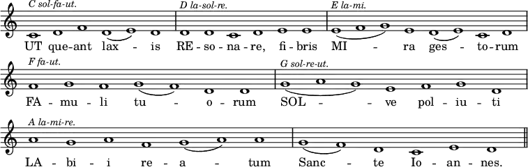 { \relative c' { \override Score.TimeSignature #'stencil = ##f
\cadenzaOn
c1^\markup \small \italic "C sol-fa-ut." d f d( e) d \bar "|"
d^\markup \small \italic "D la-sol-re." d c d e e \bar "|"
e(^\markup \small \italic "E la-mi." f g) e d( e) c d \bar "|"
f^\markup \small \italic "F fa-ut." g f g( f) d d \bar "|"
g(^\markup \small \italic "G sol-re-ut." a g) e f g d \bar "|"
a'^\markup \small \italic "A la-mi-re." g a f g( a) a \bar "|"
g( f) d c e d \bar "||" }
\addlyrics { UT que -- ant lax -- is
RE -- so -- na -- re, fi -- bris
MI -- ra ges -- to -- rum
FA -- mu -- li tu -- o -- rum
SOL -- ve pol -- iu -- ti
LA -- bi -- i re -- a -- tum
Sanc -- te Io -- an -- nes. } }