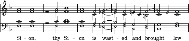 { \override Score.TimeSignature #'stencil = ##f
  \key f \major \time 4/2
  << \clef treble {
   <<
    { a'1 a' | s2 a' bes'1 | a'1 f'2 g' ~ | g' f' e'4 c' f'2 ~ | f' e' f'1 | }
     \\
    { f'1 f' | r2 f' f'1 | f'1 c'2 ees' ~ | ees' c' s b | c'1 c' }
    >> }
 \new Staff { \clef bass \key d \minor
  <<
    { c'1 c' | r2 c' d'1 | c'1 a2 bes ~ | bes a g f | g1 a }
     \\
     { f1 f | s2 f bes1 | f f2 ees ~ | ees f c d | c1 f }
    >> }
\new Lyrics \lyricsto "1" { Si -- on, thy Si -- on is wast -- ed and _ brought _ low }
  >> 
}