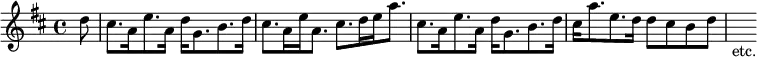 { \relative d'' { \key d \major \time 4/4 \partial 8
 d8 cis8.[ a16 e'8. a,16] d[ g,8. b8. d16] |
 cis8.[ a16 e' a,8.] cis8.[ d16 e a8.] | %end line 1
 cis,8.[ a16 e'8. a,16] d[ g,8. b d16] |
 cis[ a'8. e d16] d8 cis b d | s_"etc." } }