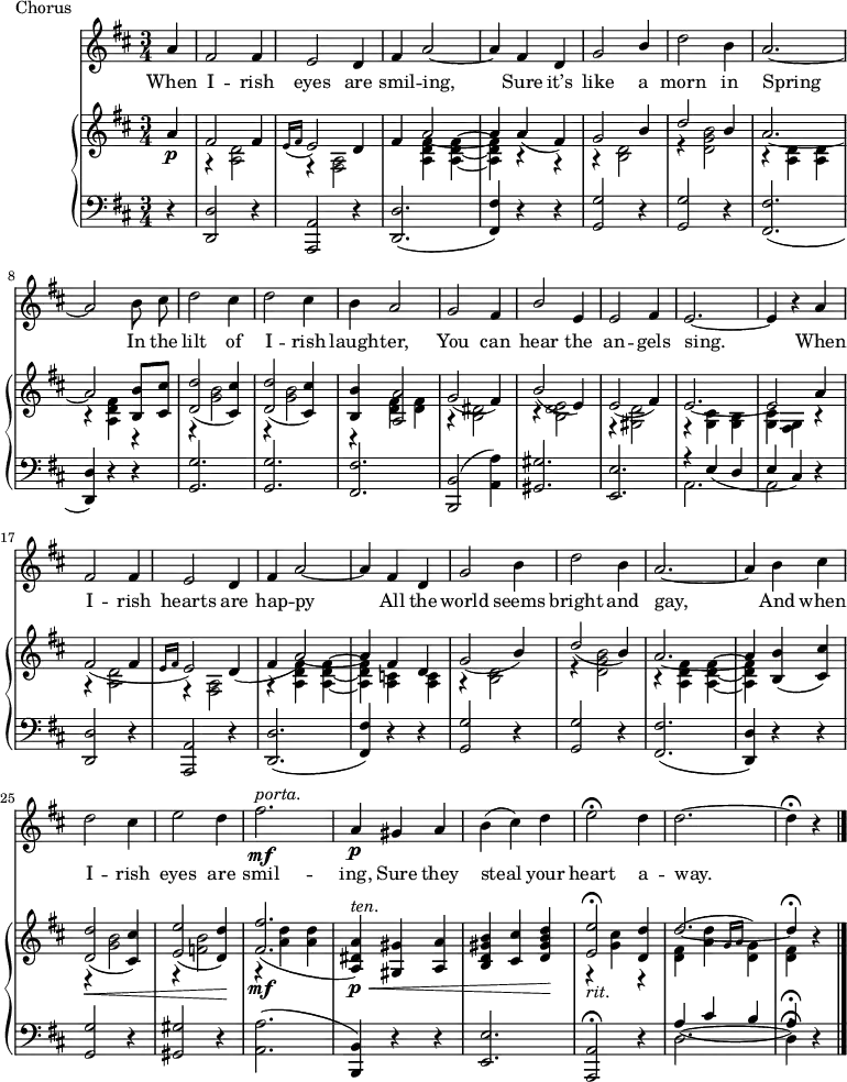 
music = {
    \language "english"
    { \new Staff <<
                \set Staff.midiInstrument = "violin"
                { \new Voice <<
                    \relative c'' {
                        \autoBeamOff
                        \set Score.tempoHideNote = ##t \tempo 4 = 120
                        \clef treble \key d \major
                        \time 3/4
                        
                        \partial 4 \stemUp a4 |
                        fs2 fs4 |
                        e2 d4 |
                        fs a2 ~ |
                        a4 fs d |
                        g2 b4 |
                        \stemDown d2 b4 |
                        \stemUp a2. ~ |
                        a2 \stemDown b8 cs |
                        
                        d2 cs4 |
                        d2 cs4 |
                        b \stemUp a2 |
                        g fs4 |
                        b2 e,4 |
                        e2 fs4 |
                        e2. ~ |
                        e4 r a |
                        
                        fs2 fs4 |
                        e2 d4 |
                        fs a2 ~ |
                        a4 fs d |
                        g2 \stemDown b4 |
                        d2 b4 |
                        \stemUp a2. ~ |
                        a4 \stemDown b cs |
                        
                        d2 cs4 |
                        e2 d4 |
                        fs2. \mf ^\markup{\italic{porta.}} |
                        \stemUp a,4 \p gs a |
                        \stemDown b( cs) d |
                        e2 \fermata d4 |
                        d2. ~ |
                        d4 \fermata r4 |
                        \bar "|."
                    }
                    \addlyrics {
                        When I -- rish eyes are smil -- ing,
                        Sure it’s like a morn in Spring
                        In the lilt of I -- rish laugh -- ter,
                        You can hear the an -- gels sing.
                        When I -- rish hearts are hap -- py
                        All the world seems bright and gay,
                        And when I -- rish eyes are smil -- ing,
                        Sure they steal your heart a -- way.
                    }
                >> }
        { \new PianoStaff <<
            { \new Staff <<
                \set Staff.midiInstrument = "piano"
                { \new Voice <<
                    \relative c'' {
                        \clef treble \key d \major
                        \time 3/4
                        
                        \partial 4 \stemUp a4 \p |
                        fs2 fs4 |
                        \grace{e16( fs} e2) d4 |
                        fs a2 ~ |
                        a4 a( fs) |
                        g2 b4 |
                        d2 b4 |
                        a2. ~ |
                        a2 <b b,>8[ <cs cs,>] |
                        
                        <d d,>2( <cs cs,>4) |
                        <d d,>2( <cs cs,>4) |
                        <b b,> <a a,>2 |
                        g( fs4) |
                        b2( e,4) |
                        e2( fs4) |
                        e2. ~ |
                        e2 a4 |
                        
                        fs2( fs4 |
                        \grace{e16 fs} e2) d4( |
                        fs a2) ~ |
                        a4 fs d |
                        g2( b4) |
                        d2( b4) |
                        a2. ~ |
                        a4 <b b,>( <cs cs,>) |
                        
                        <d d,>2(\< <cs cs,>4) |
                        <e e,>2( <d d,>4) \! |
                        <fs fs,>2.( \mf |
                        <a, ds, a>4) \p ^\markup{\italic{ten.}} \< <gs gs,> <a a,> |
                        <b gs d b> <cs cs,> <d b gs d> \! |
                        <e e,>2 \> _\markup{\italic{rit.}} \fermata <d d,>4 |
                        d2. ~ |
                        d4 \fermata r |
                    }
                >> }
                { \new Voice <<
                    \relative c' {
                        \clef treble \key d \major
                        \time 3/4
                        
                        \partial 4 s4 |
                        r \stemDown <d a>2 |
                        r4 <a fs>2 |
                        s4 <fs' d a> <fs d a> ~ |
                        <fs d a> r r |
                        r <d b>2 |
                        r4 <b' g d>2 |
                        r4 <d, a> <d a> |
                        r <fs d a> r |
                        
                        r <b g>2 |
                        r4 <b g>2 |
                        r4 <fs d> <fs d> |
                        r <ds b>2 |
                        r4 <e d b>2 |
                        r4 <d gs,>2 |
                        r4 <cs g> <b g> |
                        <cs g> <g fs> r |
                        
                        r <d' a>2 |
                        r4 <a fs>2 |
                        r4 <fs' d a> <fs d a> ~ |
                        <fs d a> <c a> <c a> |
                        r <d b>2 |
                        r4 <b' g d>2 |
                        r4 <fs d a> <fs d a> ~ |
                        <fs d a> s2 |
                        
                        r4 <b g>2 |
                        r4 <b f>2 |
                        r4 <d a> <d a> |
                        s2. |
                        s |
                        r4 <cs g> r |
                        <fs, d>( <a d> \grace{\stemUp g16( a} \stemDown <g d>4) |
                        <fs d>) s4 |
                    }
                >> }
            >> }
            { \new Staff <<
                \set Staff.midiInstrument = "piano"
                { \new Voice <<
                    \relative c {
                        \clef bass \key d \major
                        \time 3/4
                        
                        \partial 4 \stemUp r4 |
                        <d d,>2 r4 |
                        <a a,>2 r4 |
                        <d d,>2.( |
                        <fs fs,>4) r r |
                        <g g,>2 r4 |
                        <g g,>2 r4 |
                        <fs fs,>2.( |
                        <d d,>4) r r |
                        
                        <g g,>2. |
                        <g g,> |
                        <fs fs,> |
                        <b, b,>2( \stemDown <a' a,>4) |
                        \stemUp <gs gs,>2. |
                        <e e,> |
                        r4 e4( d |
                        e cs) r |
                        
                        <d d,>2 r4 |
                        <a a,>2 r4 |
                        <d d,>2.( |
                        <fs fs,>4) r r |
                        <g g,>2 r4 |
                        <g g,>2 r4 |
                        <fs fs,>2.( |
                        <d d,>4) r r |
                        
                        <g g,>2 r4 |
                        <gs gs,>2 r4 |
                        \stemDown <a a,>2.( |
                        \stemUp <b, b,>4) r r |
                        <e e,>2. |
                        <a, a,>2 \fermata r4 |
                        a'4( cs b |
                        a) \fermata r |
                    }
                >> }
                { \new Voice <<
                    \relative c {
                        \clef bass \key d \major
                        \time 3/4
                        
                        \partial 4 s4 |
                        s2. |
                        s |
                        s |
                        s |
                        s |
                        s |
                        s |
                        s |
                        
                        s |
                        s |
                        s |
                        s |
                        s |
                        s |
                        \stemDown a |
                        a2 s4 |
                        
                        s2. |
                        s |
                        s |
                        s |
                        s |
                        s |
                        s |
                        s |
                        
                        s |
                        s |
                        s |
                        s |
                        s |
                        s |
                        d2. ~ |
                        d4 \fermata s4 |
                    }
                >> }
            >> }
        >> }
    >> }
}
\header {
    tagline = "" % no footer
    piece = Chorus
}
\score {
  \music
  \layout { }
}
\score {
  \unfoldRepeats {
    \music
  }
  \midi { }
}
