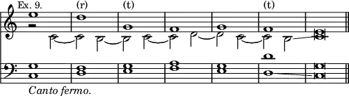 { << \new Staff << \override Score.TimeSignature #'stencil = ##f \mark \markup \small "Ex. 9."
 \new Voice \relative e'' { \stemUp
  e1 d^"(r)" g,^"(t)" f g f^"(t)" e\breve*1/2 }
 \new Voice \relative c' { \stemDown
  r2 c _~ c b _~ | b c _~ | c d _~ | d c _~ | c b\glissando 
  c\breve*1/2 } >>
\new Staff << \clef bass
 \new Voice { \stemUp g1 f g a g d' g\breve*1/2 \bar "||" }
 \new Voice { \stemDown c1_\markup \italic "Canto fermo." d e f e 
  d\glissando c\breve*1/2 } >> >> }