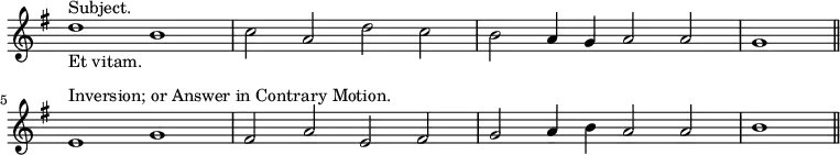 { \relative d'' { \override Score.TimeSignature #'stencil = ##f \time 4/2 \key g \major
 d1^"Subject."_"Et vitam." b | c2 a d c | b a4 g a2 a | \partial 1 g1 \bar "||" \break
 e1^"Inversion; or Answer in Contrary Motion." g |
 fis2 a e fis | g a4 b a2 a | b1 \bar "||" } }