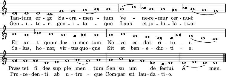{ \relative d' { \override Score.TimeSignature #'stencil = ##f \cadenzaOn \override Score.Stem #'stencil = ##f
d\breve d1 d c f f g( a\breve) a1 \bar "|"
a1( c) bes4 a1 a g\breve bes!4 a1( g f) \bar "|"
a1 g bes! a g f4 g\breve g1 \bar "|" %end lne 1
g a f e d\breve d4 g\breve f1( d c) \bar "|"
f\breve f1 f\breve d1 e f g( f) g \bar "|"
g a f\breve f1 d\breve c4 d1 \bar "||"
d( e d) d \bar "|." }
\addlyrics { Tan -- tum er -- go Sa -- cra -- men -- tum
Ve -- ne -- re -- mur cer -- nu -- i:
Et an -- ti -- quum doc -- u -- men -- tum
No -- vo ce -- dat ri -- tu -- _ i:
Præs -- tet fi -- des sup -- ple -- men -- tum
Sen -- su -- um _ de -- fec -- tui. A -- men. }
\addlyrics { Gen -- i -- to -- ri gen -- i -- to -- que
Laus et ju -- bi -- la -- ti -- o:
Sa -- lus, ho -- nor, vir -- tus quo -- que
Sit et ben -- e -- dic -- ti -- _ o.
Pro -- ce -- den -- ti ab u -- tro -- que
Com -- par sit lau -- da -- ti -- o. } }