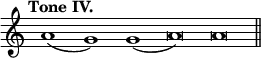 { \override Score.TimeSignature #'stencil = ##f \tempo "Tone IV." \cadenzaOn a'1( g') g'( a'\breve) \bar ":" a' \bar "||" }