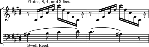 \new ChoirStaff << \override Score.TimeSignature #'stencil = ##f
\new Staff \relative c' { \key e \major \time 6/8
r8^\markup \small "Flutes, 8, 4, and 2 feet."
cis16 fis cis' fis cis' fis, cis fis, cis r |
r8 cis16 fis cis' fis cis' fis, cis fis, cis r }
\new Staff \relative a { \clef bass \key e \major
ais4^\(_\markup \small "Swell Reed." b8 cis4 dis8\) |
cis4.^\( ais4\) r8 } >>