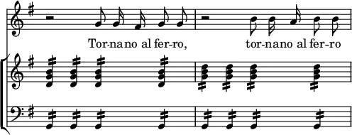 { \override Score.TimeSignature #'stencil = ##f << \new Staff { \time 4/4 \key g \major \relative g' { \autoBeamOff r2 g8 g16 fis g8 g | r2 b8 b16 a b8 b } }
\addlyrics { Tor -- na -- "no al" fer -- ro, tor -- na -- "no al" fer -- ro }
\new ChoirStaff << \new Staff { \key g \major \relative b' { <b g d>4:16 q: q: q: | <d b g>: q: q: q: } }
  \new Staff { \clef bass \key g \major \relative g, { g4:16 g: g: g: | g: g: g: g: } } >> >> }