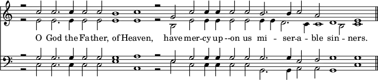 { \override Score.TimeSignature #'stencil = ##f \cadenzaOn << \relative c'' { << { r2 c c2. c4 c2 c b1 c r2 g c c4 c c2 c b2. b4 c2 a d,1 e \bar "||" } \\ { r2 e e2. e4 e2 e e1 e r2 b2 e e4 e e2 e e4 e d2. c4 c1 b2 c1 } >> }
\new Lyrics \lyricsto "1" { O God the Fa -- ther, of Heaven, have mer -- cy up --on us mi -- ser -- a -- ble sin -- ners. }
\new Staff { \clef bass << { r2 g g2. g4 g2 g g1 a r2 e g g4 g g2 g g2. g4 e2 f g1 g } \\ { r2 c c2. c4 c2 c e1 a, r2 e c c4 c c2 c g,2. g,4 a,2 a, g,1 c } >> }
>> }