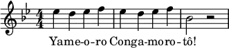 \relative e'' {
\numericTimeSignature \time 4/4 \key bes \major
ees d ees f
ees d ees f
bes,2 r2
}
\addlyrics {
Ya -- me -- o -- ro |
Cong -- a -- mo -- ro -- |
tô!
}