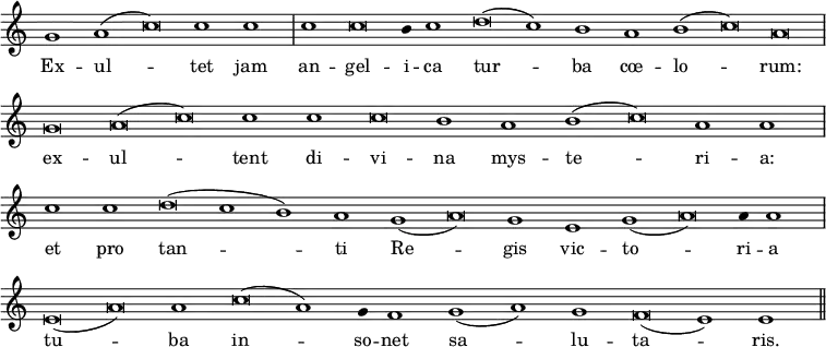 { \override Score.TimeSignature #'stencil = ##f \override Score.Stem #'stencil = ##f \relative g' { \cadenzaOn g1 a( c\breve) c1 c \bar "|" c c\breve b4 c1 d\breve( c1) b a b( c\breve) a \bar "|" g a( c\breve) c1 c c\breve b1 a b( c\breve) a1 a \bar "|" c c d\breve( c1 b) a g( a\breve) g1 e g( a\breve) a4 a1 \bar "|" e\breve( a) a1 c\breve( a1) g4 f1 g( a) g f\breve( e1) e \bar "||" }
\addlyrics { Ex -- ul -- tet jam an -- gel -- i -- ca tur -- ba cœ -- lo -- rum: ex -- ul -- tent di -- vi -- na mys -- te -- ri -- a: et pro tan -- ti Re -- gis vic -- to -- ri -- a tu -- ba in -- so -- net sa -- lu -- ta -- ris. } }