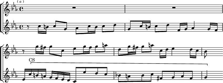 \new ChoirStaff << \override Score.BarNumber #'break-visibility = #'#(#f #f #f)
  \new Staff \relative g'' { \key c \minor \time 4/4 \mark \markup \tiny { (\italic"a") } R1*2
    r8 g16 fis g8 c, ees g16 fis g8 a |
    d, g16 fis g8 a c,16 d ees4 d16 c | bes8 s }
  \new Staff \relative c'' { \key c \minor
    r8 c16 b c8 g aes c16 b c8 d | g, c16 b c8 d f,16 g aes4 g16 f |
    ees \[ c'^"CS" b a g f ees d c8 ees' d c |
    bes! a bes c fis, g a fis | g4 \] } >>