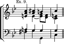 \new ChoirStaff << \override Score.TimeSignature #'stencil = ##f
\new Staff \relative c'' { \key bes \major \time 3/4 \mark \markup \small "Ex. 9."
<c a e>4 << { <a cis> b | c } \\ { e, ~ <e g>8 <d f> | <e c>4 } >> \bar "||" }
\new Staff \relative a { \clef bass \key bes \major
<< { a!4 g g | g } \\ { fis g g, | c } >> } >>