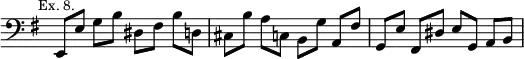 { \relative e, { \override Score.TimeSignature #'stencil = ##f \clef bass \key g \major \mark \markup \small "Ex. 8."
 e8 e' g[ b] dis, fis b[ d,] | cis b' a[ c,] b g' a,[ fis'] |
 g, e' fis,[ dis'] e g, a[ b] } }