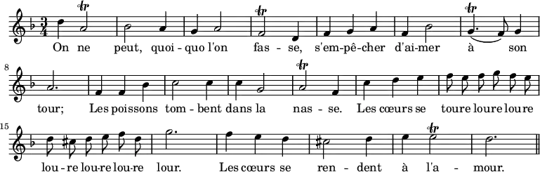 { \relative d'' { \key d \minor \time 3/4 \autoBeamOff
d4 a2\trill | bes a4 | g a2 | f\trill d4 | f g a | %end line 1
f bes2 | g4.(\trill f8) g4 | a2. | f4 f bes | c2 c4 | %end line 2
c g2 | a\trill f4 | c' d e | f8 e f g f e | %end line 3
d cis d e f d | g2. | f4 e d | cis2 d4 | e e2\trill d2. \bar "||" }
\addlyrics {
On ne peut, quoi -- quo l'on fas -- se, s'em -- pê -- cher
d'ai -- mer à son tour; Les pois -- sons tom -- bent
dans la nas -- se. Les cœurs se tou -- re lou -- re lou -- re
lou -- re lou -- re lou -- re lour. Les cœurs se ren -- dent
à l'a -- mour. } }