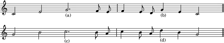 { \relative c' { \override Score.TimeSignature #'stencil = ##f \cadenzaOn
 c2 e g2._"(a)" f8 e \bar "|" f4 e8 d g4_"(b)" e4 c2 \bar "||" \break
 g'2 b c2._"(c)" b8 a \bar "|" c4 b8 a d4_"(d)" b g2 \bar "||" } }