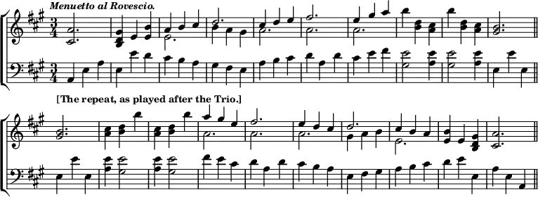 \new ChoirStaff << \override Score.BarNumber #'break-visibility = #'#(#f #f #f)
  \new Staff \relative a' { \key a \major \time 3/4 \tempo \markup \small \italic "Menuetto al Rovescio."
    <a cis,>2. | <gis d b>4 e <e b'> |
    << { a b cis | d2. | cis4 d e | fis2. | e4 gis a } \\
       { e,2. b'4 a gis | a2. a a } >>
    \repeat unfold 2 { b'4 <d, b> <cis a> } <b gis>2. \bar "||" \break
    \tempo \markup \small "[The repeat, as played after the Trio.]"
    <b gis>2. \repeat unfold 2 { <cis a>4 <d b> b' }
    << { a gis e | fis2. | e4 d cis | d2. | cis4 b a } \\
       { a2. a a | gis4 a b | e,2. } >>
    <e b'>4 e <gis d b> | <a cis,>2. \bar "||" }
  \new Staff \relative a, { \clef bass \key a \major
    a4 e' a | e e' d | cis b a | gis fis e | a b cis | d a d |
    cis e fis <e gis,>2 <e a,>4 | <e gis,>2 <e a,>4 | e, e' e, |
    e e' e, | <e' a,> <e gis,>2 | <e a,>4 <e gis,>2 | fis4 e cis |
    d a d | cis b a | e fis gis | a b cis | d e e, | a e a, } >>
