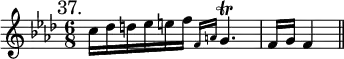 { \mark "37." \key f \minor \time 6/8 \relative c'' {
  c16 des d ees e f \grace { f,16 a } g4.\trill f16 g | f4 \bar "||" } }