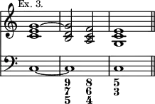 { << \new Staff \relative g' { \mark \markup \small "Ex. 3." \override Score.TimeSignature #'stencil = ##f
 <g e c>1 ^~ | <g d b>2 <f c a> | <e c g>1 \bar "||" }
\new Staff { \clef bass c1 _~ c c }
\figures { s1 <9 7 5>2 <8 6 4> <5 3> } >> }